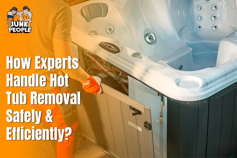 How Experts Handle Hot Tub Removal Safely and Efficiently?