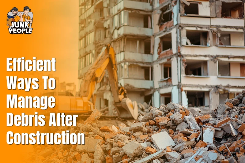Efficient Ways to Manage Debris After Construction