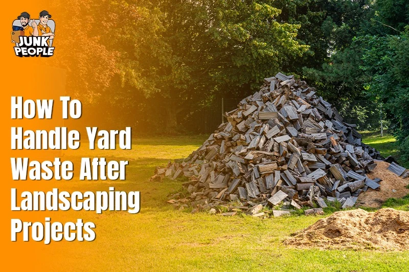 How to Handle Yard Waste After Landscaping Projects