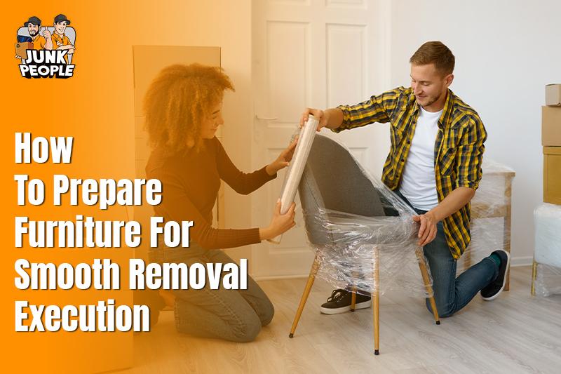 How to Orchestrate Furniture Prep for Impeccable Removal Execution