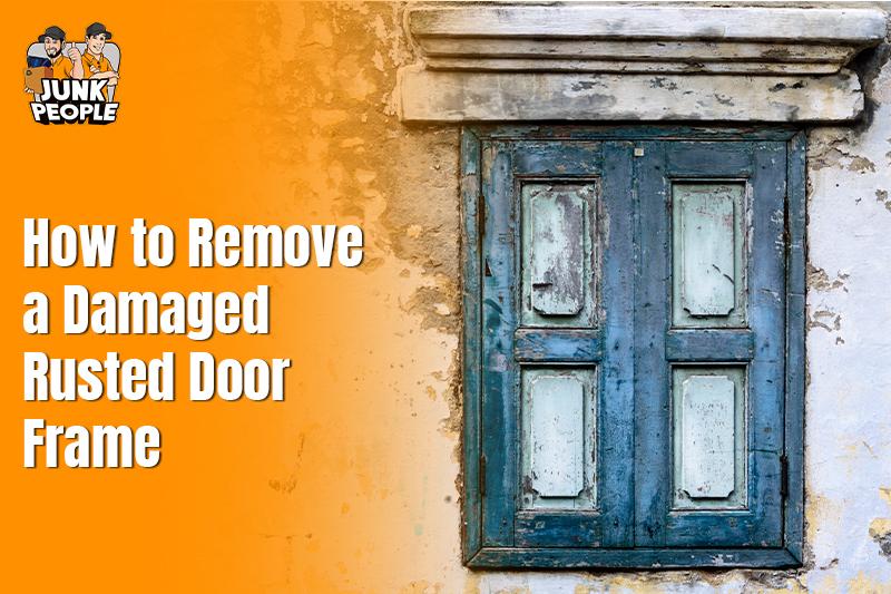How to Remove a Damaged Rusted Door Frame