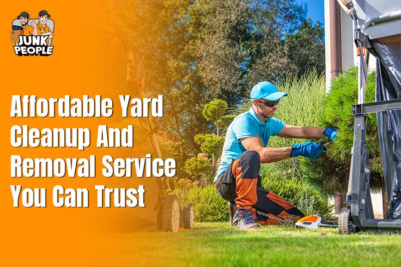 Affordable Yard Cleanup And Removal Service You Can Trust